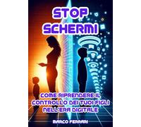 Stop Schermi: Come riprendere il controllo dei tuoi figli nell’era digitale. Strategie concrete per ridurre l’abuso di smartphone, social e videogiochi in famiglia: 1