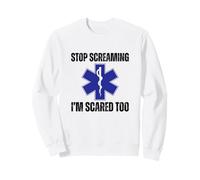 Stop Screaming Im Scared Too Sarcastic Funny EMT Paramedic Sweatshirt