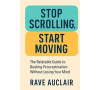 Stop Scrolling, Start Moving: The Relatable Guide to Beating Procrastination Without Losing Your Mind