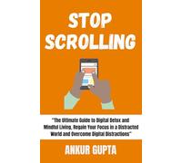 Stop Scrolling: The Ultimate Guide to Digital Detox and Mindful Living, Regain Your Focus in a Distracted World and Overcome Digital Distractions (Super Productivity Short Books)