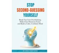 Stop Second-Guessing Yourself: Break Free from Overthinking, Make Clear Decisions Faster, and Build a Calm, Confident Mind