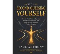 Stop Second-Guessing Yourself: How to Trust Your Mind and Move Forward with Confidence: 4 (The Quiet Your Mind Series)