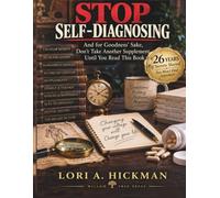 STOP SELF-DIAGNOSING: And for Goodness’ Sake, Don’t Take Another Supplement Until You Read This Book