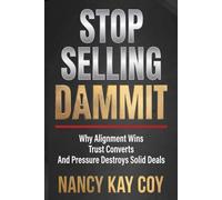 STOP SELLING DAMMIT: Why Alignment Wins, Trust Converts and Pressure Destroys Solid Deals