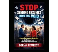 Stop Sending Resumes Into the Void: Proven Networking Strategies to Get Noticed and Land Job Interviews Fast