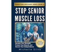 Stop Senior Muscle Loss: Reclaim Your Strength, Protect Your Muscle, and Secure Your Independence (The GLP-1 Transition & Recovery Protocol)