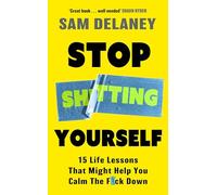 Stop Sh*tting Yourself: 15 Life Lessons That Might Help You Calm The F*ck Down