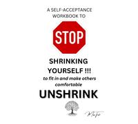 Stop Shrinking Yourself to Fit In - Mini WorkBook 2023: A Radical Self-Acceptance mini workbook to unlearn, accept losing people that have left your ... by focusing on yourself : FLAWS AND ALL