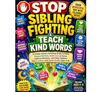 Stop Sibling Fighting & Teach Kind Words: A Simple Islamic Parenting Guide to Raise Respectful Kids, Build Love at Home, Improve Behavior, and Help Children Share, Listen, and Speak Kindly (Ages 4-8).