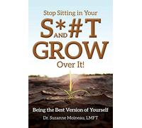 Stop Sitting in Your S*#T and GROW Over it!: Being the Best Version of Yourself