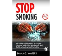 Stop Smoking: Recovery Strategies for Managing Nicotine Addiction, Withdrawal, and Building Lasting Healthy Habits (Addictions Recovery Series)