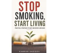 Stop Smoking, Start Living: Practical strategies to quit and never look back (The Better You)