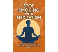 Stop Smoking with Meditation: The One Method You Haven’t Tried Yet - and the One That Actually Works