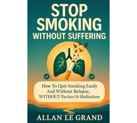 STOP SMOKING WITHOUT SUFFERING: How to quit smoking easily and without relapse, WITHOUT Patches or Medications! (how to quit smoking now!)