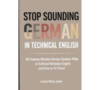 Stop Sounding German in Technical English: 80 Mistakes German Speakers Make in Technical Workplace English (and How to Fix Them)