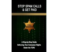 Stop Spam Calls & Get Paid: A Step-by-Step Guide Enforcing Your Consumer Rights Under the TCPA