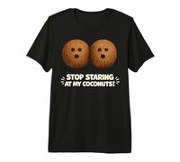 Stop Staring At My Coconuts Proud Women Embarrassing Humor Premium T-Shirt