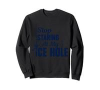 Stop Staring At My Ice Hole Ice Fisherman Ice Fishing Sweatshirt
