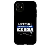 Stop Staring At My Ice Hole Ice Fishing Fisherman Case for iPhone 11
