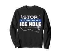 Stop Staring At My Ice Hole Ice Fishing Fisherman Sweatshirt