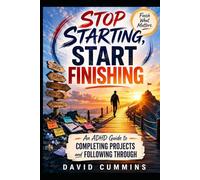 Stop Starting, Start Finishing: An ADHD Guide to Completing Projects and Following Through (ADHD Life guide)
