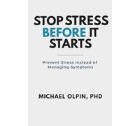 Stop Stress Before It Starts: The Complete Guide to Preventing Stress Instead of Managing Symptoms (Mastering Stress)