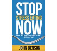 Stop Stress Eating Now: How to overcome emotional eating fast (Your better self!)