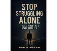 Stop Struggling Alone: The Path Most Men Never Discover