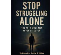 Stop Struggling Alone: The Path Most Men Never Discover