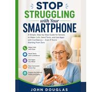 Stop Struggling with Your Smartphone: A Simple, Step-by-Step Guide for Seniors to Make Calls, Send Texts, and Use Apps with Confidence - Even If ... Made Simple Series For Seniors and Beginners)