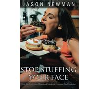 Stop Stuffing Your Face: How You Can Control Emotional Eating and Overcome Food Addiction