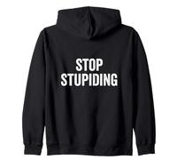 STOP STUPIDING, tell everyone to just stop! Zip Hoodie
