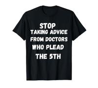 Stop Taking Advice from Doctors Who Plead the 5th Men, Women T-Shirt