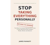 Stop Taking Everything Personally: The Return-to-Sender Method and 21 Tools to Stop Absorbing Other People's Moods, Words, and Silences