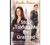 Stop Taking Me for Granted: A Second Chance Marriage in Crisis Romance: From Betrayal to Groveling (Love, Crisis, Second Chances series)
