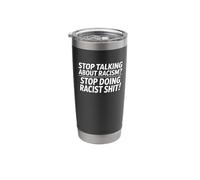 Stop Talking About Racism? Stop Doing Racist Shit! Stainless Steel Insulated Tumbler