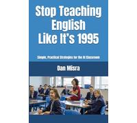 Stop Teaching English Like It’s 1995: Simple, Practical Strategies for the AI Classroom