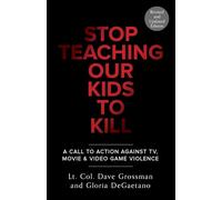 Stop Teaching Our Kids To Kill, Revised and Updated Edition: A Call to Action Against TV, Movie & Video Game Violence