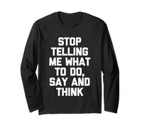 Stop Telling Me What to Do, Say & Think - Funny Saying Cool Long Sleeve T-Shirt