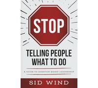 Stop Telling People What to Do!: A QUESTION-CENTERED APPROACH TO LEADERSHIP SUCCESS