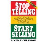 Stop Telling, Start Selling: How to Use Customer-Focused Dialogue to Close Sales (MARKETING/SALES/ADV & PROMO)