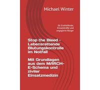 Stop the Bleed - Lebensrettende Blutungskontrolle im Notfall Mit Grundlagen aus dem MARCH-E-Schema und ziviler Einsatzmedizin: für Ersthelfende, Einsatzkräfte und engagierte Bürger