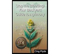 Stop the Bleeding! Your Backyard Guide to Agrimony: Master Chinese herbalism to naturally heal leaky gut, cure diarrhea, and stop bleeding fast ... Remedies: The Outlaw Herbalist's Handbooks)