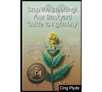 Stop the Bleeding! Your Backyard Guide to Agrimony: Master Chinese herbalism to naturally heal leaky gut, cure diarrhea, and stop bleeding fast ... Remedies: The Outlaw Herbalist's Handbooks)