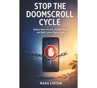 Stop the Doomscroll Cycle: Reduce News Anxiety, Reclaim Focus and Build Calmer Digital Habits