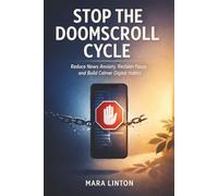 Stop the Doomscroll Cycle: Reduce News Anxiety, Reclaim Focus and Build Calmer Digital Habits