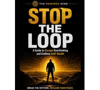 Stop the Loop: A Cognitive Reset Guide for Relationship Overthinkers (Rewired Mind)