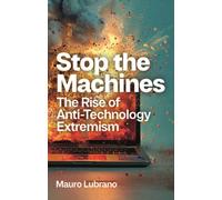 Stop the Machines : The Rise of Anti-Technology Extremism