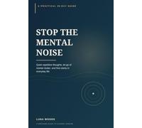 Stop the Mental Noise: A Practical 30-Day Guide to Quiet Repetitive Thoughts, Let Go of Mental Clutter, and Find Clarity in Everyday Life