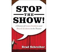 Stop the Show!: A History of Insane Incidents and Absurd Accidents in the Theater